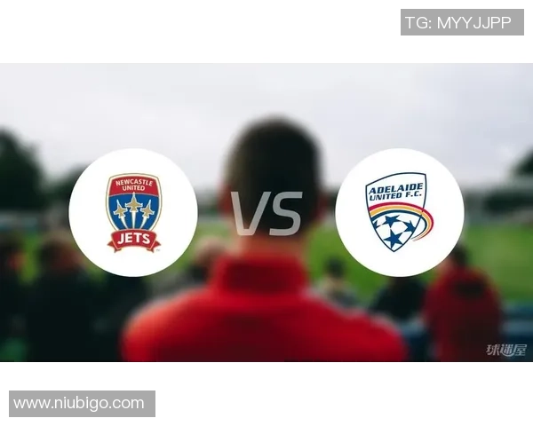 纽卡斯尔喷气机主场迎战阿德莱德联盟期待精彩对决与激烈竞争
